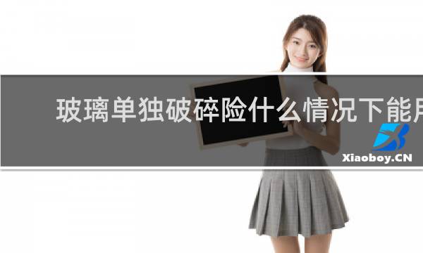 玻璃单独破碎险什么情况下能用