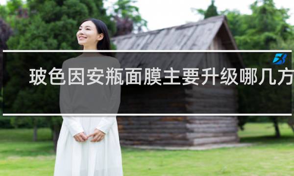 玻色因安瓶面膜主要升级哪几方面