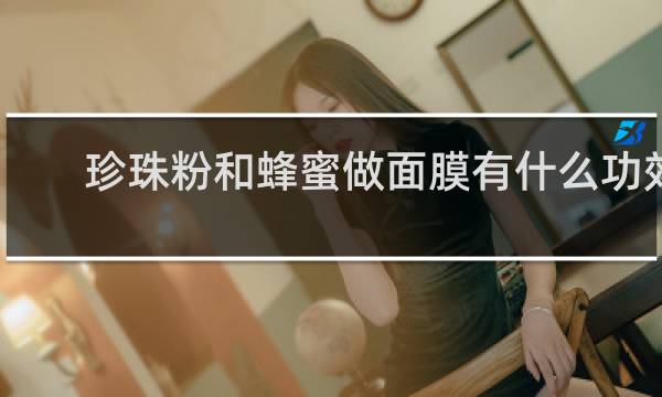 珍珠粉和蜂蜜做面膜有什么功效