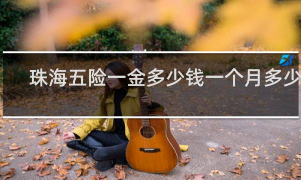 珠海五险一金多少钱一个月多少钱