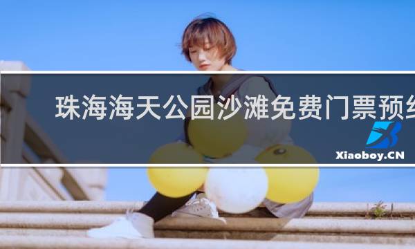 珠海海天公园沙滩免费门票预约