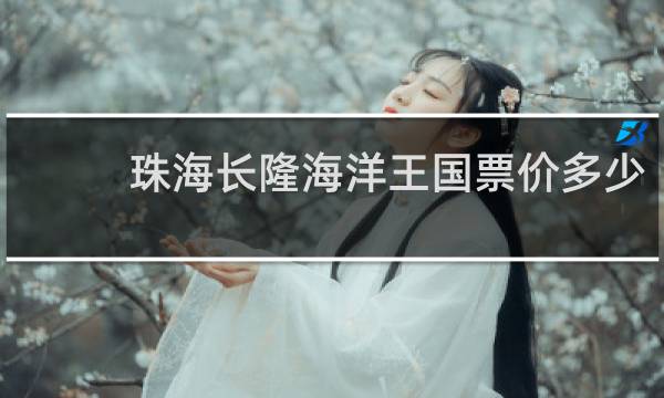 珠海长隆海洋王国票价多少