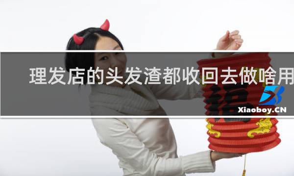 理发店的头发渣都收回去做啥用了