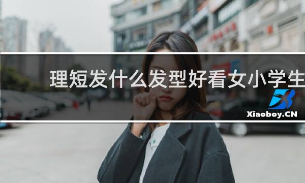 理短发什么发型好看女小学生