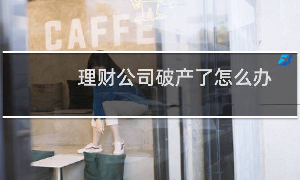 理财公司破产了怎么办