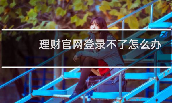 理财官网登录不了怎么办