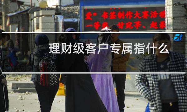理财级客户专属指什么