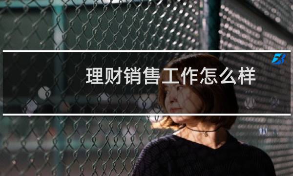 理财销售工作怎么样