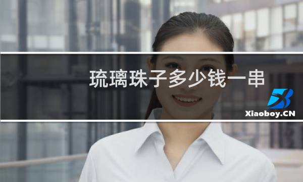 琉璃珠子多少钱一串