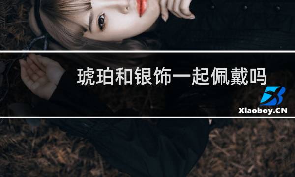 琥珀和银饰一起佩戴吗