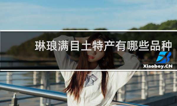 琳琅满目土特产有哪些品种