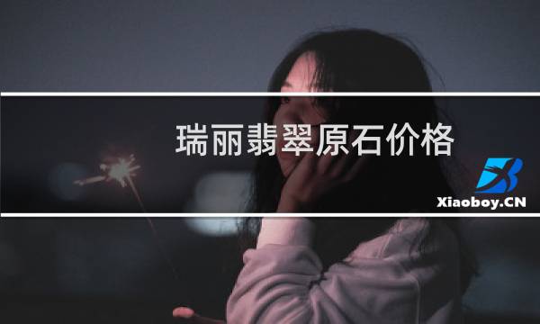 瑞丽翡翠原石价格