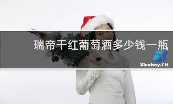 瑞帝干红葡萄酒多少钱一瓶