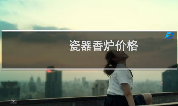 瓷器香炉价格
