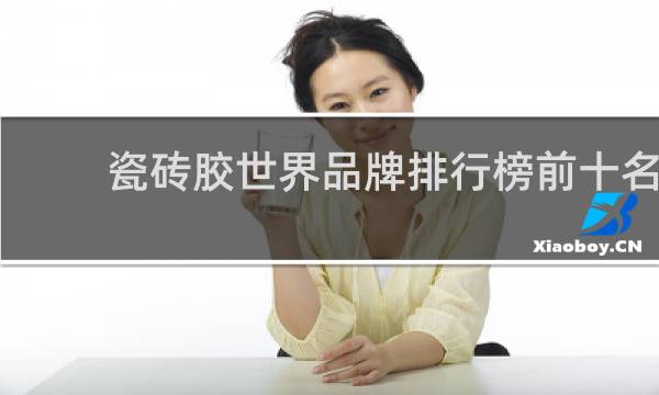 瓷砖胶世界品牌排行榜前十名