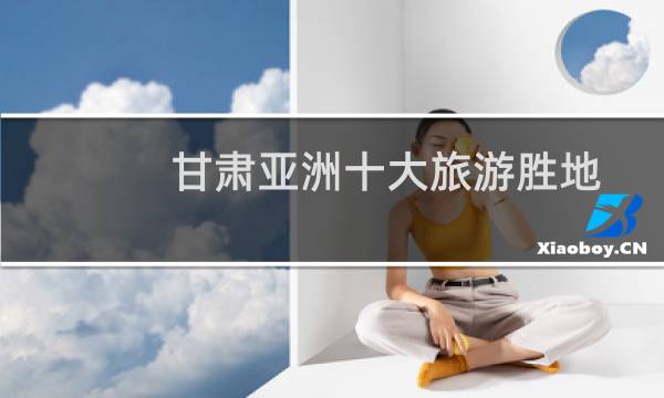 甘肃亚洲十大旅游胜地