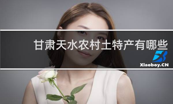 甘肃天水农村土特产有哪些
