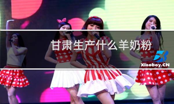 甘肃生产什么羊奶粉