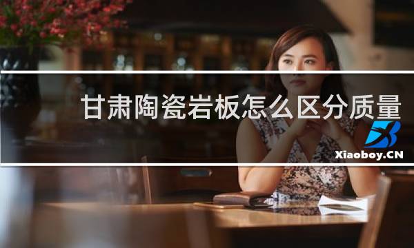 甘肃陶瓷岩板怎么区分质量