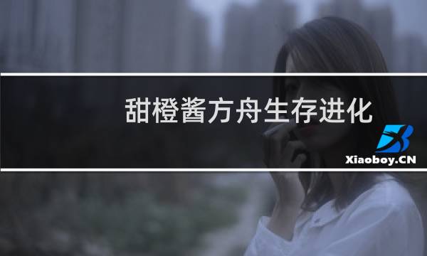 甜橙酱方舟生存进化