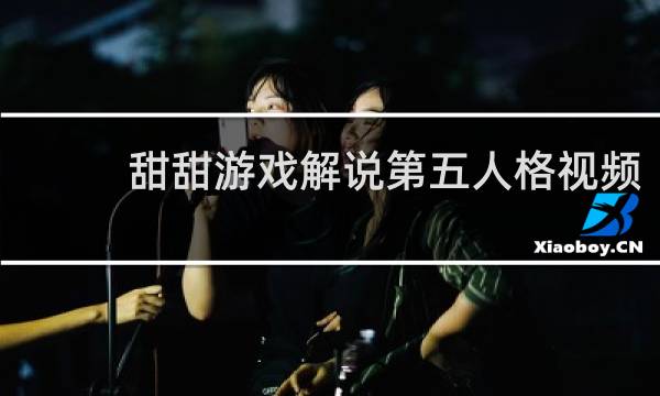 甜甜游戏解说第五人格视频