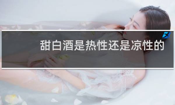 甜白酒是热性还是凉性的
