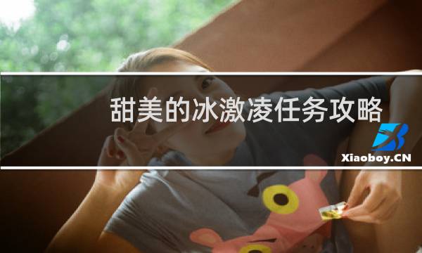 甜美的冰激凌任务攻略
