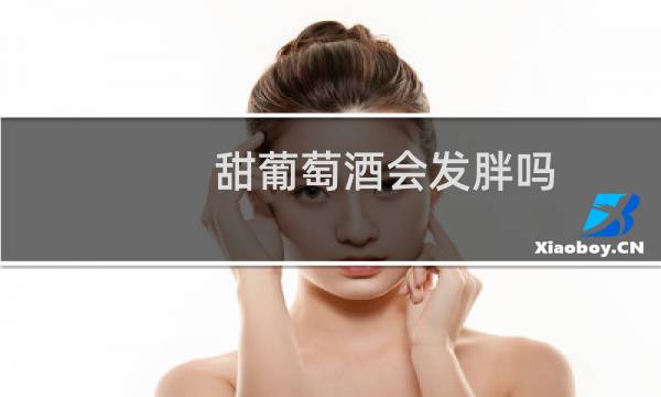 甜葡萄酒会发胖吗