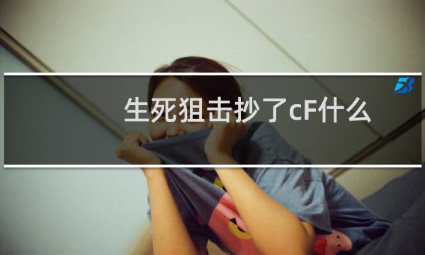 生死狙击抄了cF什么