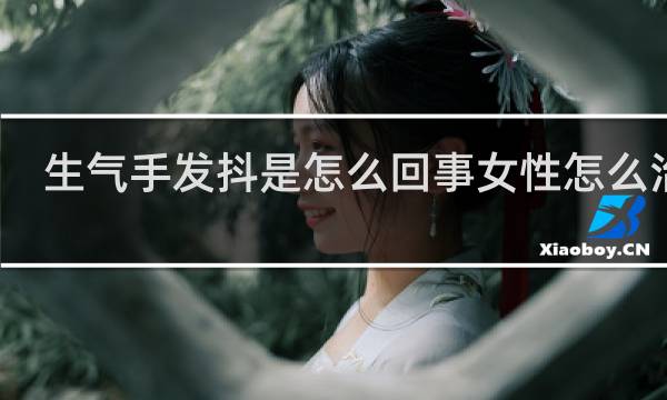 生气手发抖是怎么回事女性怎么治疗