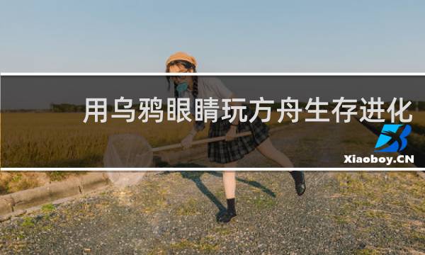 用乌鸦眼睛玩方舟生存进化