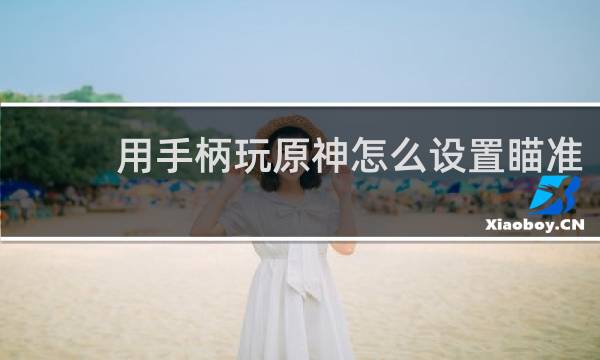 用手柄玩原神怎么设置瞄准