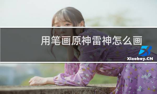 用笔画原神雷神怎么画
