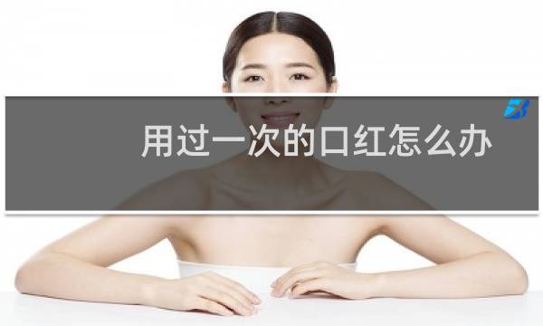 用过一次的口红怎么办