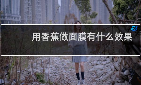 用香蕉做面膜有什么效果