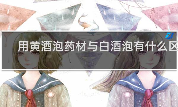 用黄酒泡药材与白酒泡有什么区别