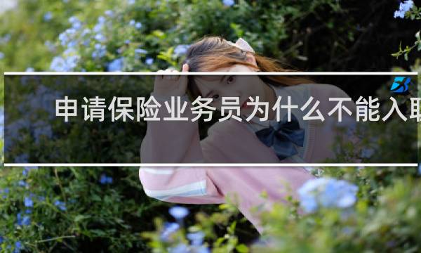 申请保险业务员为什么不能入职