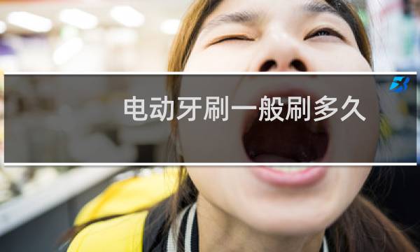 电动牙刷一般刷多久