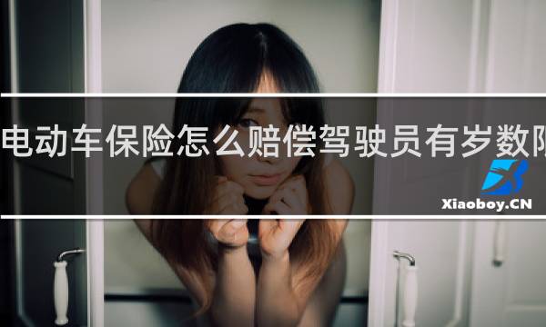 电动车保险怎么赔偿驾驶员有岁数限制吗