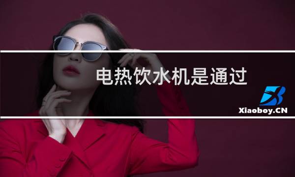 电热饮水机是通过