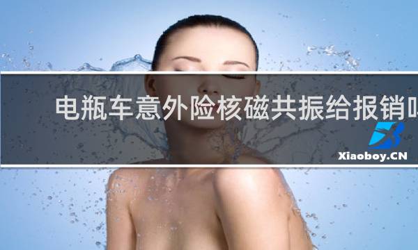 电瓶车意外险核磁共振给报销吗