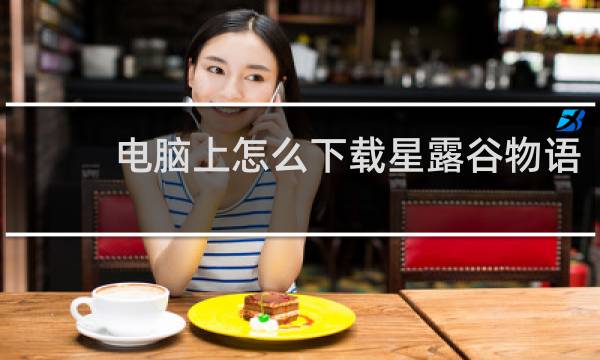 电脑上怎么下载星露谷物语