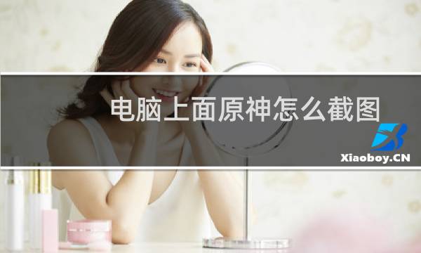 电脑上面原神怎么截图