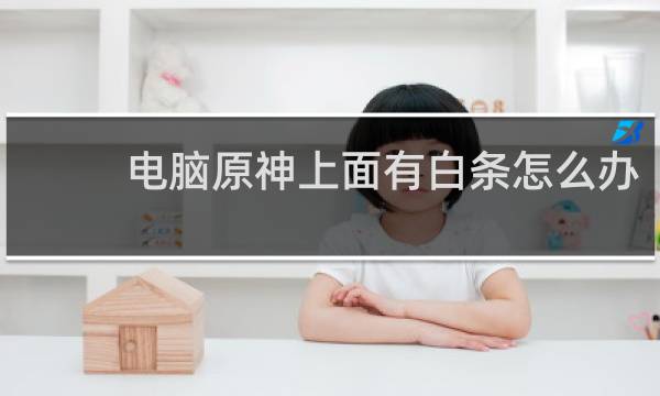 电脑原神上面有白条怎么办