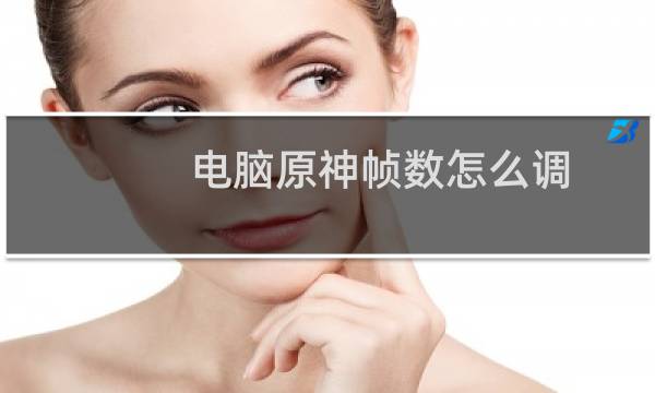 电脑原神帧数怎么调