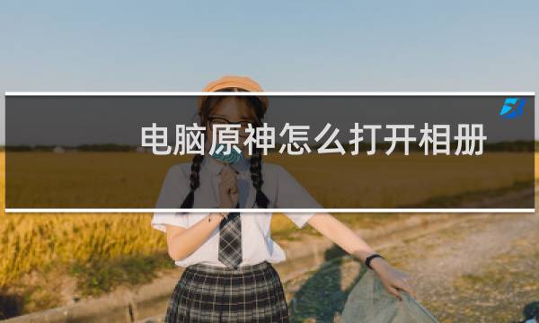 电脑原神怎么打开相册