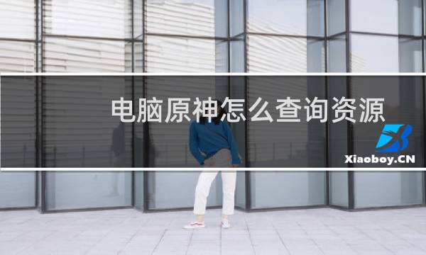 电脑原神怎么查询资源