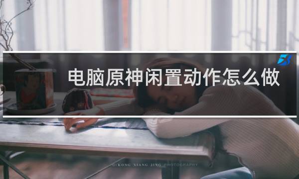 电脑原神闲置动作怎么做