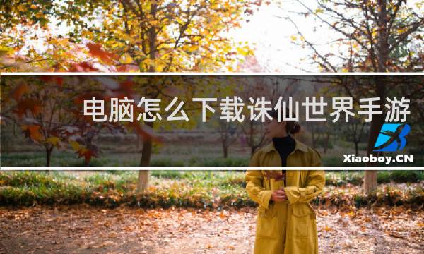 电脑怎么下载诛仙世界手游