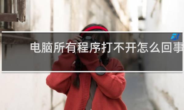 电脑所有程序打不开怎么回事